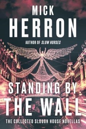 STANDING BY THE WALL: THE COLLECTED SLOUGH HOUSE NOVELLAS | 9781641295031 | MICK HERRON