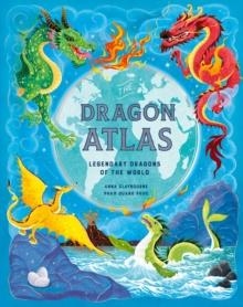 THE DRAGON ATLAS : LEGENDARY DRAGONS OF THE WORLD | 9781510230590 | ANNA CLAYBOURNE