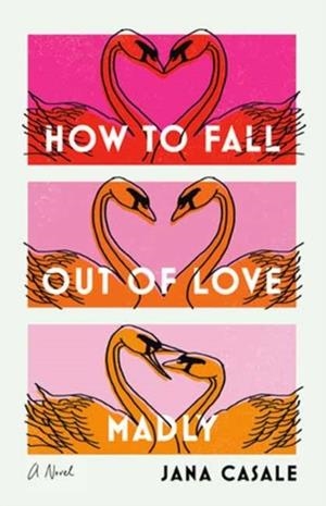 HOW TO FALL OUT OF LOVE MADLY | 9780593447741 | JANA CASALE