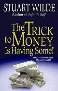THE TRICK TO MONEY IS HAVING SOME  | 9781561701681 | WILDE, STUART 