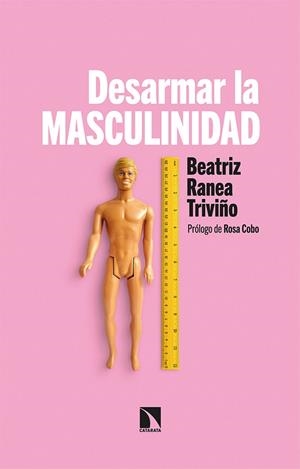 DESARMAR LA MASCULINIDAD | 9788413522272 | BEATRIZ RANEA TRIVIÑO