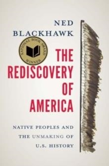 THE REDISCOVERY OF AMERICA : NATIVE PEOPLES AND THE UNMAKING OF U.S. HISTORY | 9780300276671 | NED BLACKHAWK