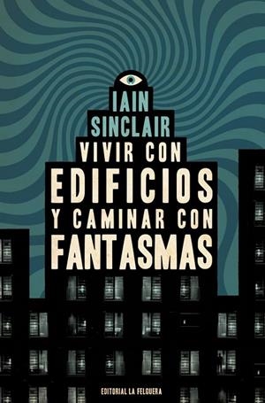 VIVIR CON EDIFICIOS Y CAMINAR CON FANTASMAS | 9788412466997 | IAIN SINCLAIR