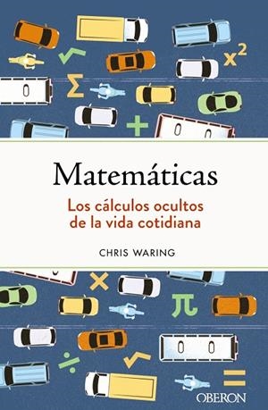 MATEMÁTICAS. LOS CÁLCULOS OCULTOS DE LA VIDA COTIDIANA | 9788441547155 | CHRIS WARING