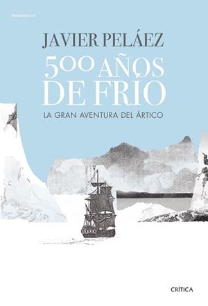 500 AÑOS DE FRIO | 9788491994121 | JAVIER PELAEZ