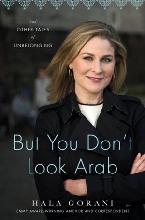 BUT YOU DON'T LOOK ARAB : AND OTHER TALES OF UNBELONGING | 9780306831645 | HALA GORANI