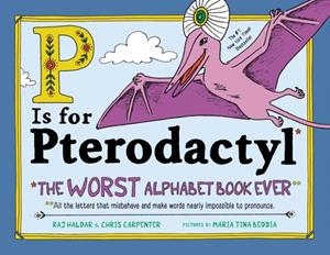 P IS FOR PTERODACTYL : THE WORST ALPHABET BOOK EVER | 9781492674313 | CHRIS CARPENTER , RAJ HALDAR