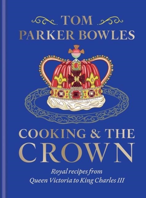 COOKING AND THE CROWN | 9781783256068 | TOM PARKER BOWLES