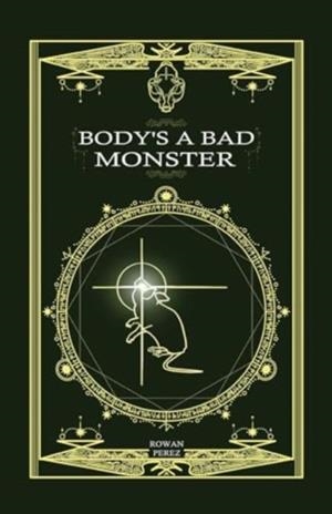 BODY'S A BAD MONSTER | 9781524892258 | ROWAN PEREZ
