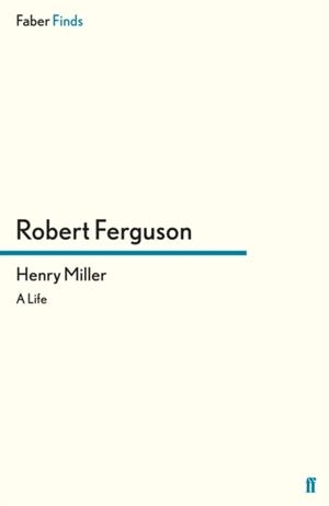 HENRY MILLER : A LIFE | 9780571294831 | ROBERT FERGUSON