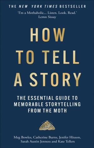 HOW TO TELL A STORY : THE ESSENTIAL GUIDE TO MEMORABLE STORYTELLING FROM THE MOTH | 9781780726311 | THE MOTH