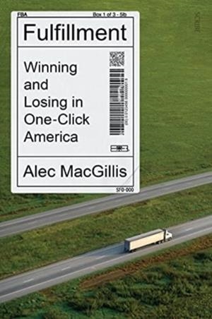 FULFILLMENT : WINNING AND LOSING IN ONE-CLICK AMERICA | 9781914484209 | ALEC MACGILLIS