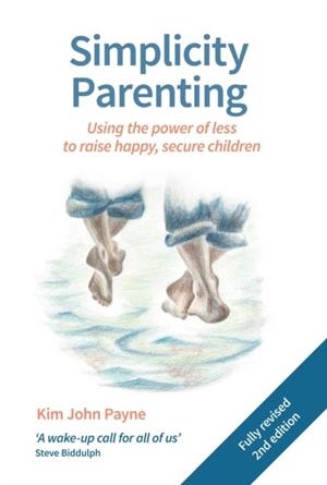 SIMPLICITY PARENTING : USING THE POWER OF LESS TO RAISE HAPPY, SECURE CHILDREN | 9781912480036 | KIM JOHN PAYNE