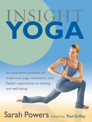 INSIGHT YOGA : AN INNOVATIVE SYNTHESIS OF TRADITIONAL YOGA, MEDITATION, AND EASTERN APPROACHES TO HEALING AND WELL-BEING | 9781590305980 | SARAH POWERS