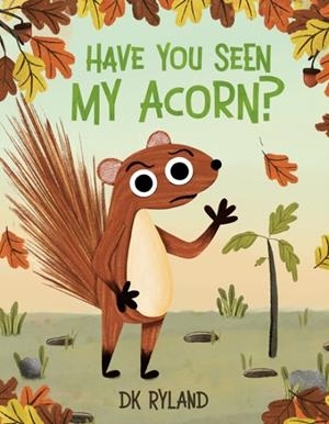 HAVE YOU SEEN MY ACORN? (HB) | 9780593622421 | DK RYLAND
