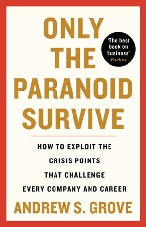 ONLY THE PARANOID SURVIVE : HOW TO EXPLOIT THE CRISIS POINTS THAT CHALLENGE EVERY COMPANY AND CAREER | 9781800810624 | ANDREW GROVE