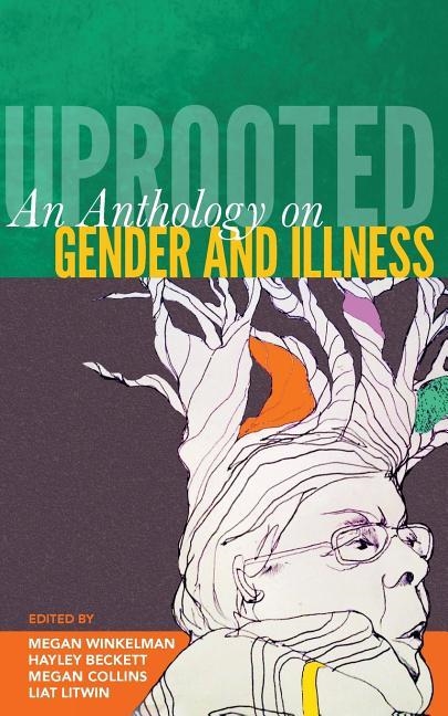 UPROOTED: AN ANTHOLOGY ON GENDER AND ILLNESS | 9780692600214 | BECKETT, HAYLEY (EDITOR)