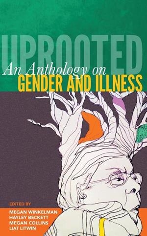 UPROOTED: AN ANTHOLOGY ON GENDER AND ILLNESS | 9780692600214 | BECKETT, HAYLEY (EDITOR)