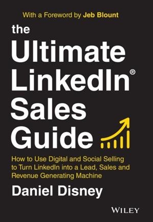 THE ULTIMATE LINKEDIN SALES GUIDE : HOW TO USE DIGITAL AND SOCIAL SELLING TO TURN LINKEDIN INTO A LEAD, SALES AND REVENUE GENERATING MACHINE | 9781119787884 | DANIEL DISNEY