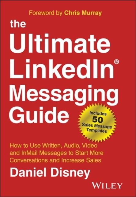 THE ULTIMATE LINKEDIN MESSAGING GUIDE : HOW TO USE WRITTEN, AUDIO, VIDEO AND INMAIL MESSAGES TO START MORE CONVERSATIONS AND INCREASE SALES | 9781394185221 | DANIEL DISNEY