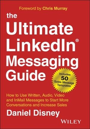 THE ULTIMATE LINKEDIN MESSAGING GUIDE : HOW TO USE WRITTEN, AUDIO, VIDEO AND INMAIL MESSAGES TO START MORE CONVERSATIONS AND INCREASE SALES | 9781394185221 | DANIEL DISNEY