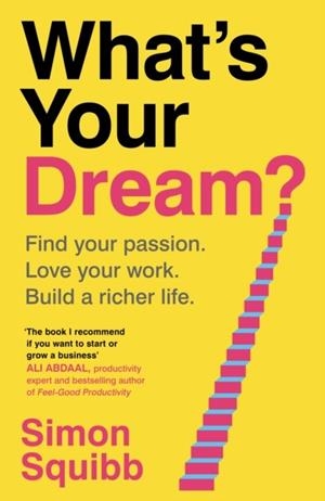 WHAT'S YOUR DREAM? : FIND YOUR PASSION. LOVE YOUR WORK. BUILD A RICHER LIFE. | 9781529935578 | SIMON SQUIBB