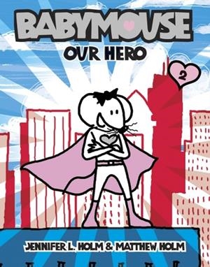 BABYMOUSE 02: OUR HERO!                                 | 9780375832307 | JENNIFER L HOLM