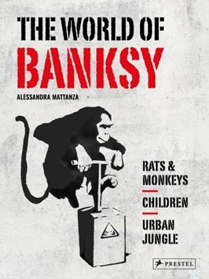 THE WORLD OF BANKSY | 9783791393094 |  ALESSANDRA MATTANZA