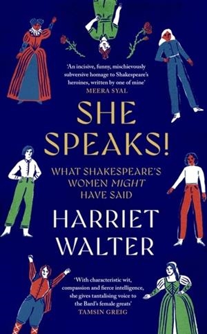 SHE SPEAKS! : WHAT SHAKESPEARE'S WOMEN MIGHT HAVE SAID | 9780349018911 | HARRIET WALTER