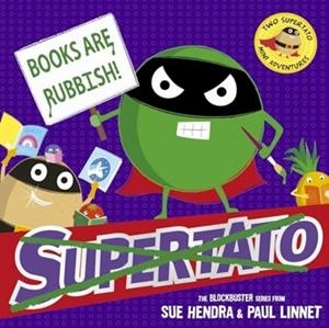 BOOKS ARE RUBBISH: TWO SUPERTATO MINI ADVENTURES | 9781398538108 | SUE HENDRA; PAUL LINNET