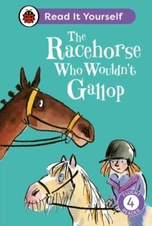THE RACEHORSE WHO WOULDN'T GALLOP: READ IT YOURSELF - LEVEL 4 FLUENT READER | 9780241564424 | LADYBIRD