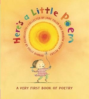 HERE'S A LITTLE POEM: A VERY FIRST BOOK OF POETRY | 9780763631413 | JANE YOLEN