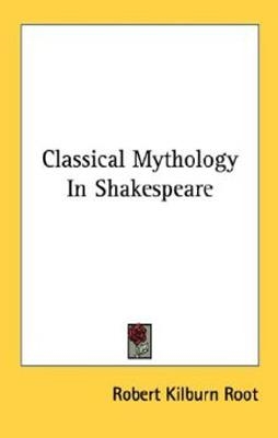 CLASSICAL MYTHOLOGY IN SHAKESPEARE | 9781428625495 | ROBERT KILBURN ROOT