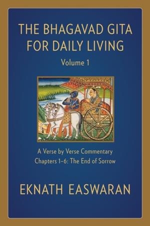 THE BHAGAVAD GITA FOR DAILY LIVING, VOLUME 1 : A VERSE-BY-VERSE COMMENTARY: CHAPTERS 1-6 THE END OF SORROW | 9781586381325 | EKNATH EASWARAN