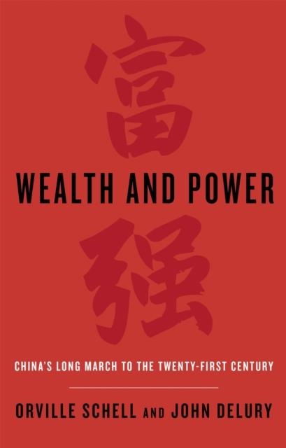 WEALTH AND POWER : CHINA'S LONG MARCH TO THE TWENTY-FIRST CENTURYS | 9780349139647 | ORVILLE SCHELL (AUTHOR) , JOHN DELURY