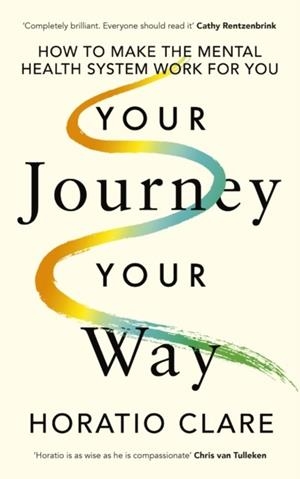 YOUR JOURNEY, YOUR WAY : HOW TO MAKE THE MENTAL HEALTH SYSTEM WORK FOR YOU | 9780241641330 | HORATIO CLARE