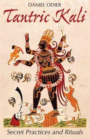 TANTRIC KALI : SECRET PRACTICES AND RITUALS | 9781620555590 | DANIEL ODIER