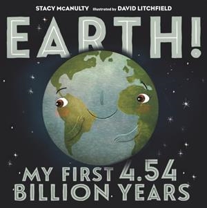 EARTH! MY FIRST 4.54 BILLION YEARS (OUR UNIVERSE #1) | 9781250108081