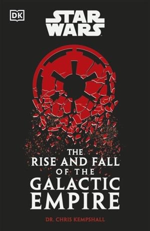 STAR WARS THE RISE AND FALL OF THE GALACTIC EMPIRE | 9780241655047 | CHRIS KEMPSHALL