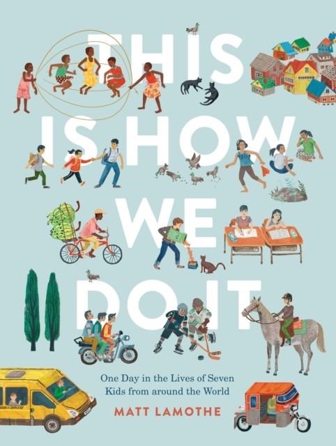 THIS IS HOW WE DO IT : ONE DAY IN THE LIVES OF SEVEN KIDS FROM AROUND THE WORLD | 9781797218717 | MATT LAMOTHE