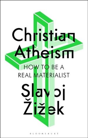 CHRISTIAN ATHEISM : HOW TO BE A REAL MATERIALIST | 9781350409316 | SLAVOJ ZIZEK