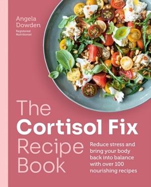 THE CORTISOL FIX RECIPE BOOK | 9780600638841 | ANGELA DOWDEN