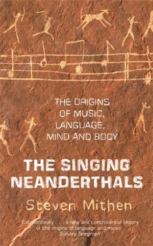 THE SINGING NEANDERTHALS : THE ORIGINS OF MUSIC, LANGUAGE, MIND AND BODY | 9780753820513 | PROF STEVEN MITHEN