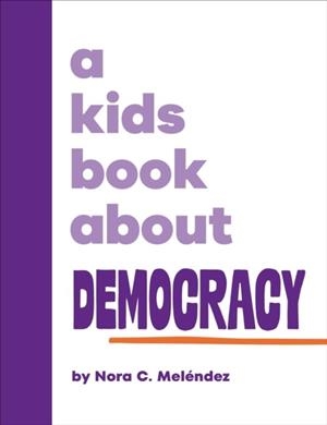 A KIDS BOOK ABOUT DEMOCRACY | 9780241743119 | NORA MELENDEZ