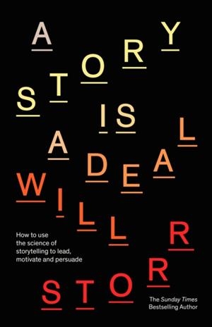A STORY IS A DEAL : HOW TO USE THE SCIENCE OF STORYTELLING TO LEAD, MOTIVATE AND PERSUADE | 9780349437248 | WILL STORR