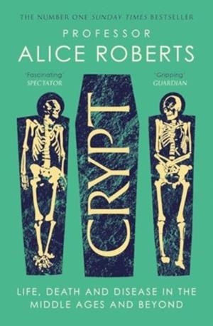 CRYPT : LIFE, DEATH AND DISEASE IN THE MIDDLE AGES AND BEYOND | 9781398519251 | ALICE ROBERTS