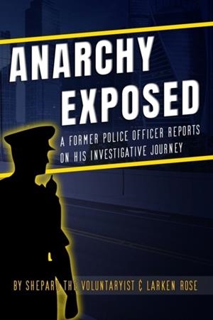 ANARCHY EXPOSED : A FORMER POLICE OFFICER SHARES HIS INVESTIGATIVE JOURNEY | 9798725636895 | LARKEN ROSE