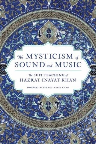 THE MYSTICISM OF SOUND AND MUSIC : THE SUFI TEACHING OF HAZRAT INAYAT KHAN | 9781611809961 | HAZRAT INAYAT KHAN