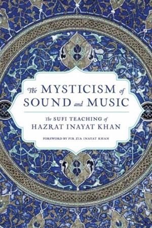 THE MYSTICISM OF SOUND AND MUSIC : THE SUFI TEACHING OF HAZRAT INAYAT KHAN | 9781611809961 | HAZRAT INAYAT KHAN