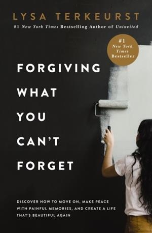 FORGIVING WHAT YOU CAN'T FORGET | 9781400225194 | LYSA TERKEURST